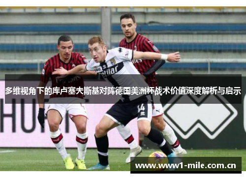 多维视角下的库卢塞夫斯基对阵德国美洲杯战术价值深度解析与启示
